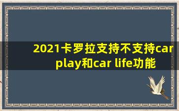 2021卡罗拉支持不支持carplay和car life功能